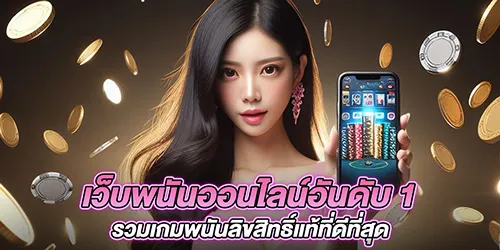 เว็บพนันออนไลน์อันดับ 1 รวมเกมพนันลิขสิทธิ์แท้ที่ดีที่สุด