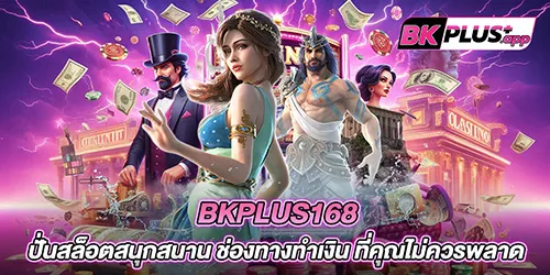 bkplus168 ปั่นสล็อตสนุกสนาน ช่องทางทำเงิน ที่คุณไม่ควรพลาด