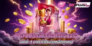 PGPLUS เว็บสล็อตได้เงินจริง เบทล่ะ 1 บาท กำไรบวกหนักทุกเกม